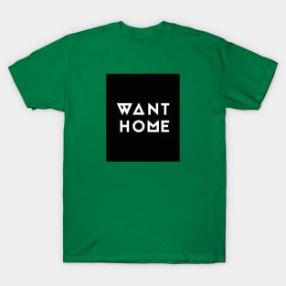 Want Home T-Shirt